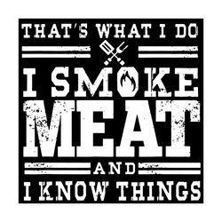 i smoke meat and i know things svg, trending svg, smoke meat svg, i know things svg, bbq smoker svg, smoker svg, grill m