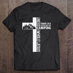 all i need today is little bit camping whole lot of jesus tshirt