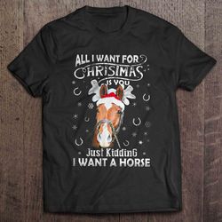 all i want for christmas is you just kidding i want a horse tshirt
