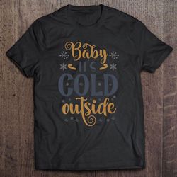 baby its cold outside christmas black tshirt