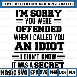 i'm sorry you were offended svg, call you an idiot, it was a secret svg png, chistmas funny quote svg, digital download,