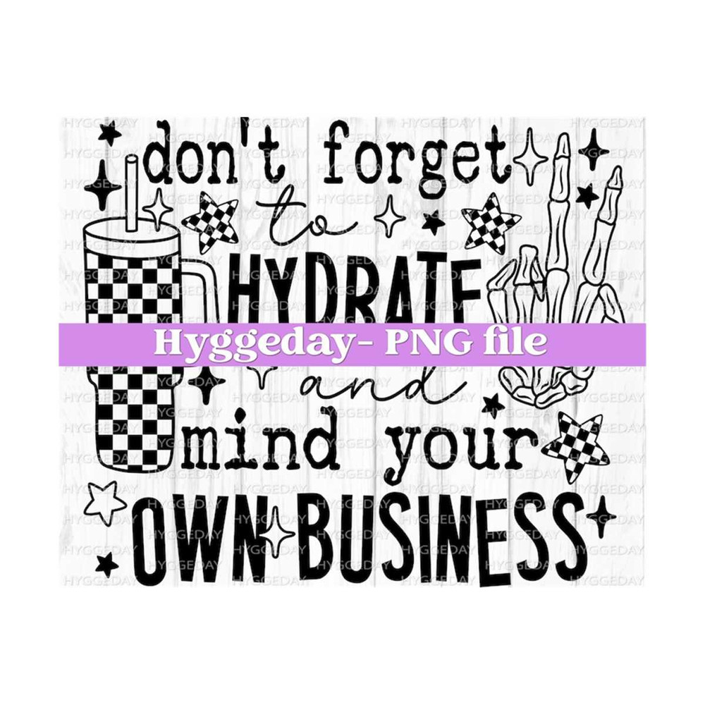 1011202311127-dont-forget-to-hydrate-and-mind-your-own-business-png-image-1.jpg