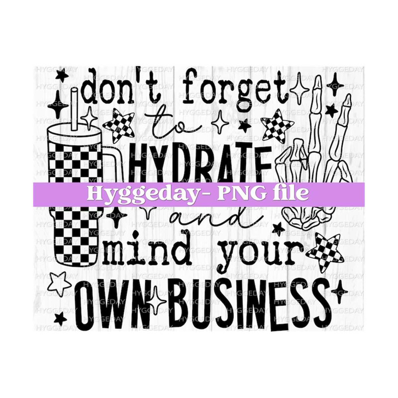 1011202311127-dont-forget-to-hydrate-and-mind-your-own-business-png-image-1.jpg