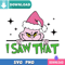 I Saw That SVG Perfect Files Sublimation Design Download.jpg
