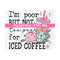 1011202311910-im-poor-but-not-too-poor-for-iced-coffee-png-digital-image-1.jpg