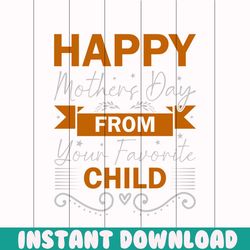 happy mothers day from your favorite child png, mom png , mothers day png, mom png, mom life png, girl mom png, mama png