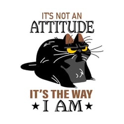 cat its not an attitude its the way i am svg, trending svg, black cat svg, funny cat svg, cat attitude svg, kitten svg,