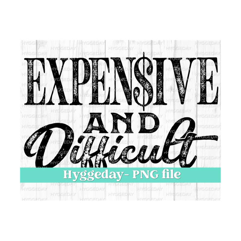 10112023131759-expensive-and-difficult-png-digital-download-one-color-image-1.jpg