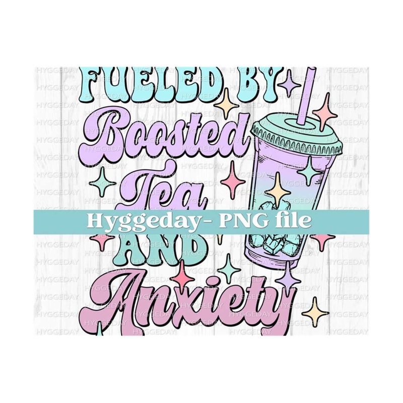 1011202314710-fueled-by-boosted-tea-and-anxiety-png-digital-download-image-1.jpg