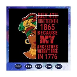 july 4th juneteenth 1865 because my ancestors werenot free in 1776 svg, juneteenth svg, melanin svg, black lives matter