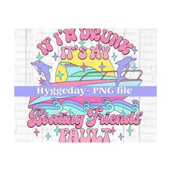 if i'm drunk, it's my boating friend's fault png, digital download, sublimation, sublimate, cute, retro, vacation, drinking, boat, 90s