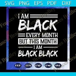 i am black every month but this month i am black black, black black svg, black girl svg, black women, girl shirt, trendi