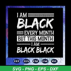 i am black every month but this month i am black black, black black svg, black girl svg, black women, girl shirt, trendi