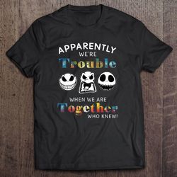 apparently were trouble when we are together who knew jack skellington tshirt