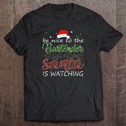 be nice to the bartender santa is watching christmas2 tshirt