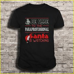 be nice to the paraprofessional santa is watching tshirt