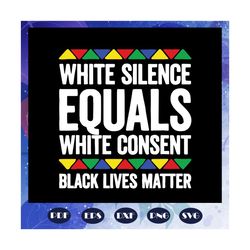 white silence equals white consent black lives matter svg, black lives matter svg, humankind svg, human rights, black mo