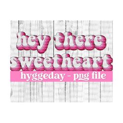 hey there sweetheart png, sublimation download, valentines day, love, retro, vintage, hippie, sublimate,