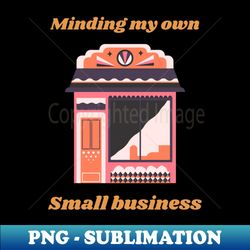 Minding my own small business funny entrepreneur - Trendy Sublimation Digital Download - Unleash Your Inner Rebellion