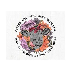 living life somewhere between jesus take the wheel and i wish a heifer would png,
