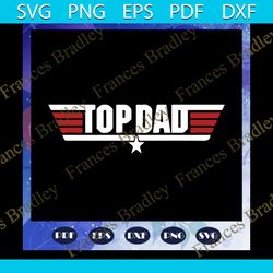 top dad svg, fathers day svg, fathers day gift, gift for papa, fathers day lover, fathers day lover gift, dad life, dad