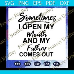 sometimes i open my mouth, and my father comes out, papa gift, papa svg, father gift, dad svg, happpy fathers day svg, f