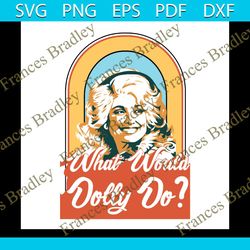 what would dolly do svg, trending svg, cowgirl sublimations, designs downloads, dolly parton, png, clipart, shirt design