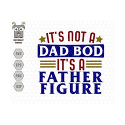 its not a dad bod its a father figure svg, dad bod svg, father figure svg, not a dad bod svg, fatherhood svg, fat dad svg, funny dad svg