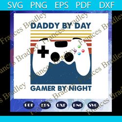 daddy by day gamer by night svg, fathers day svg, fathers day gift, gift for man, gift for dad svg, grandpa life, family