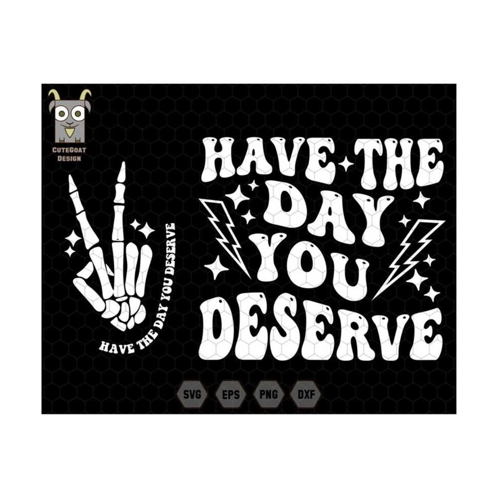 10112023181741-have-the-day-you-deserve-svg-and-png-have-the-day-deserve-image-1.jpg