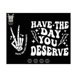 have the day you deserve svg and png, have the day deserve clipart, trendy shirt svg and png, adult humor png, instant download, svg