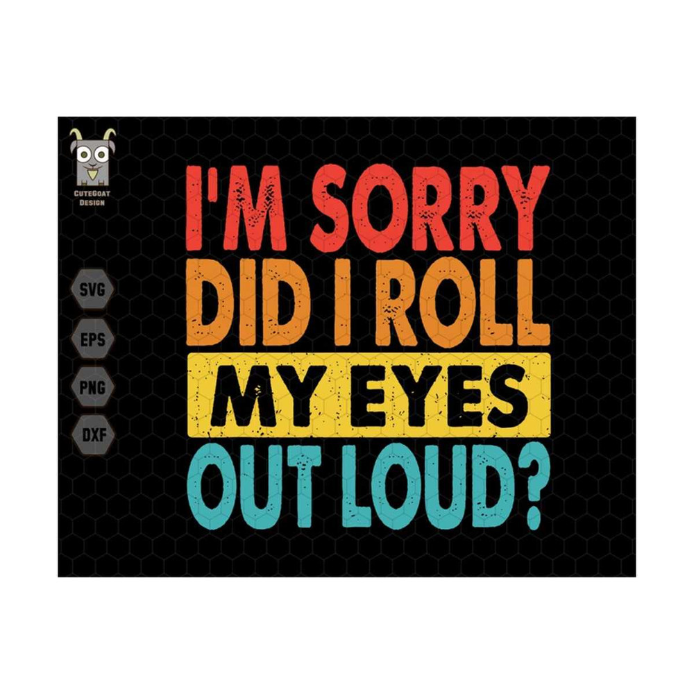 10112023182817-i-am-sorry-svg-did-i-roll-svg-my-eyes-out-loud-svg-funny-image-1.jpg