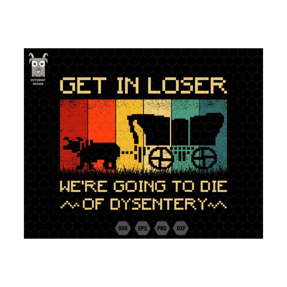 10112023183344-get-in-loser-svg-were-going-to-die-svg-of-dysentery-image-1.jpg