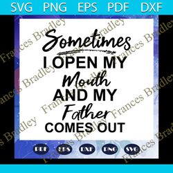 sometimes i open my mouth, and my father comes out, papa gift, papa gift svg, father gift, father gift svg, gift for pap