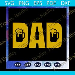 dad svg, beer svg, daddy svg, fathers day svg, father svg, fathers day gift, gift for papa, fathers day lover, fathers d