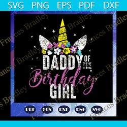 daddy of the birthday girl svg, father gift, unicorn svg, birthday girl svg, daddy svg, fathers day svg, father svg, fat