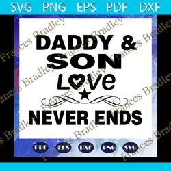 daddy and son love never ends svg, fathers day svg, papa svg, father svg, dad svg, daddy svg, poppop svg, files for silh