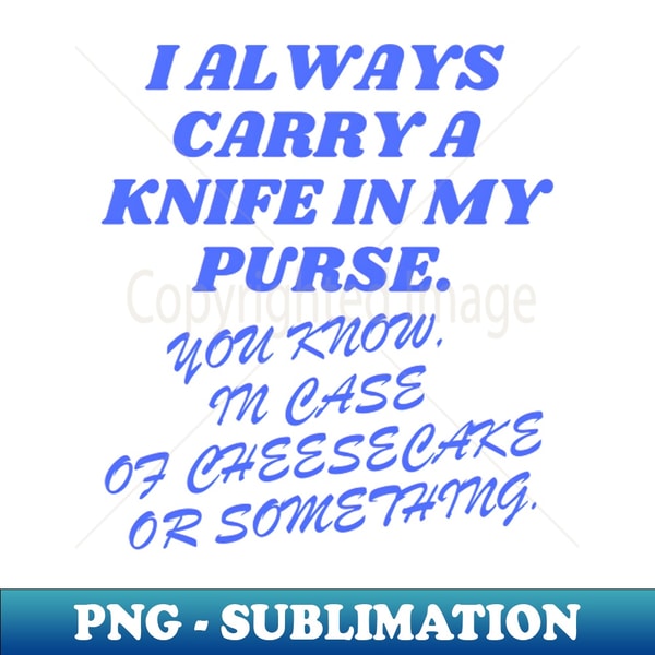 XY-20231110-14343_I Always Carry a Knife You Know in Case of Cheesecake or Something 4136.jpg