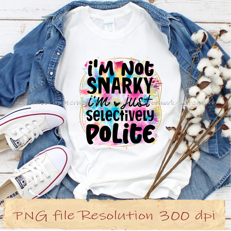 I'm not snarky i'm just selectively polite.jpg