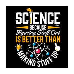 Science Because Figuring Stuff Out Is Better Than Making Stuff Up, Trending Svg, Science Svg, Figuring Stuff Out, Making