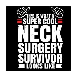 this is what a super cool neck surgery survivor look like, trending svg, neck surgery svg, surgery survivor svg, surgery