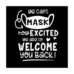 we cant mask excited welcome back to school svg, back to school svg, 1st day of school, teacher svg, school svg, teacher
