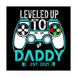 leveled up to daddy est 2021 svg, trending svg, new parent svg, video game svg, gamer svg, gaming svg, daddy svg, levele