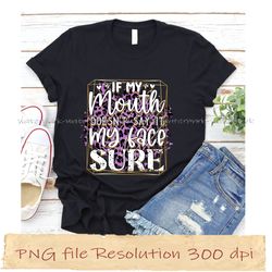 if my mouth doesn't say it my face sure funny quotes sublimation bundle, instantdownload