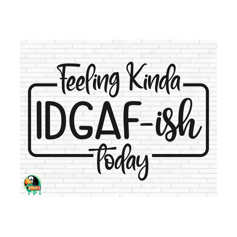 111120238316-feeling-kinda-idgaf-ish-today-svg-idgaf-svg-idgaf-ish-svg-image-1.jpg