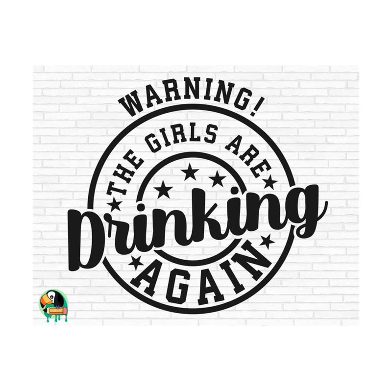 111120238112-warning-the-girls-are-drinking-again-svg-funny-quote-svg-image-1.jpg