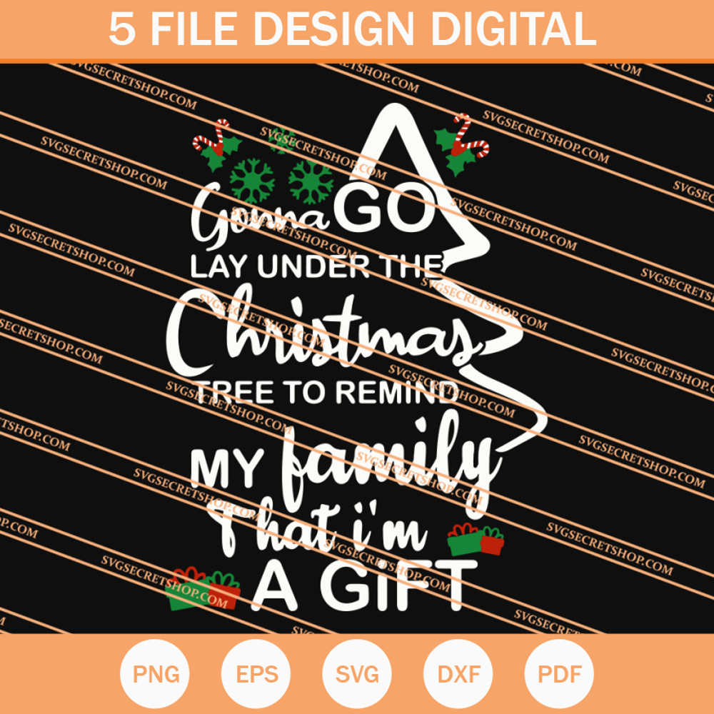 Gonna Go Lay Under The Christmas Tree To Remind My Family That I'm A Gift SVG - SVG Secret Shop.jpg