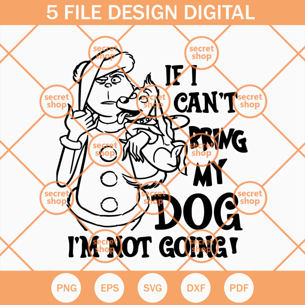 Grinch If I Can't Bring My Dog I'm Not Going SVG, The Grinch SVG, Chistmas SVG - SVG Secret Shop.jpg