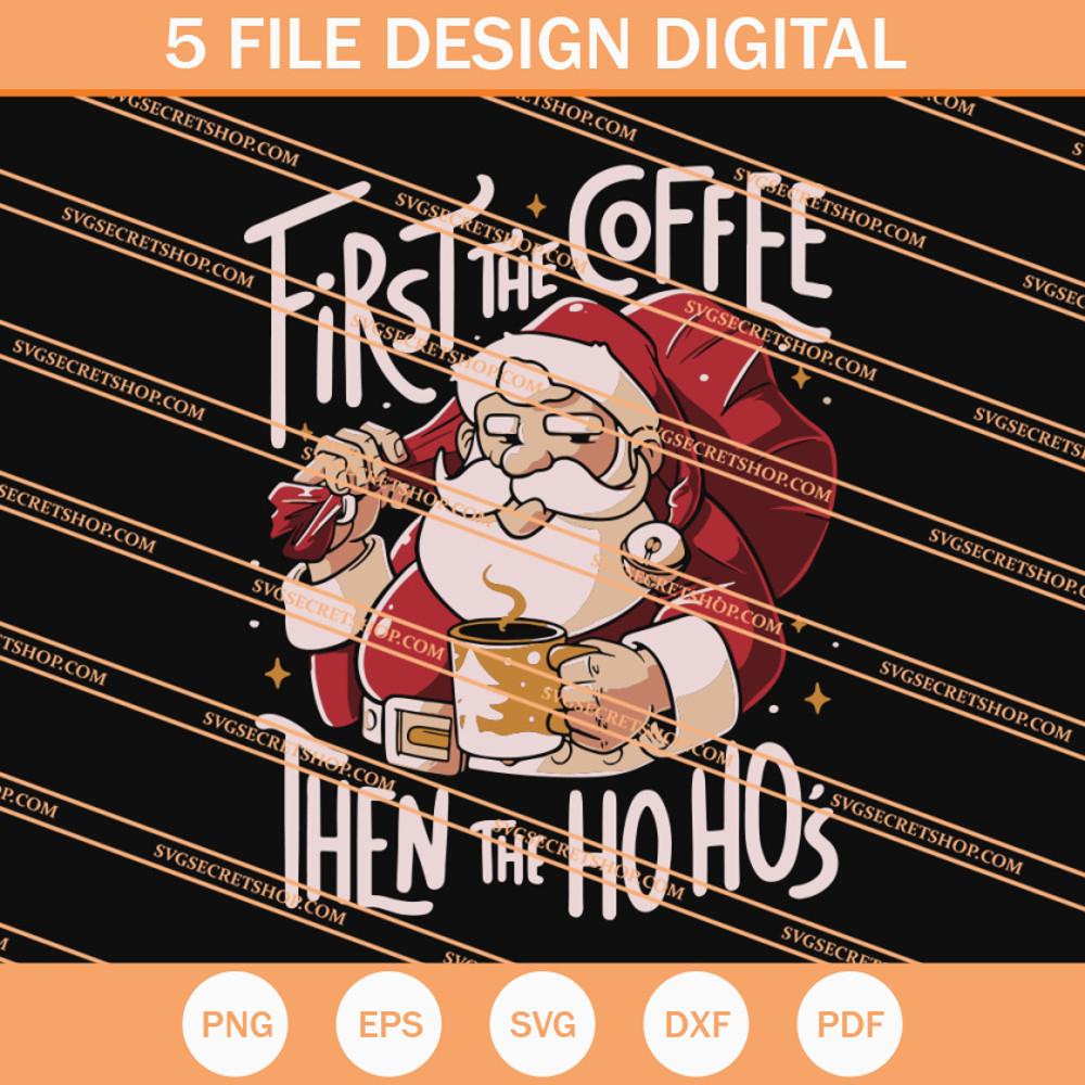 Santa First The Coffee Then The Ho Ho's SVG, Christmas SVG - SVG Secret Shop.jpg