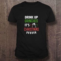 drink up grinches it is christmas drinking tee shirt